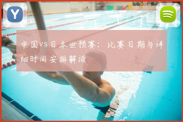 中国vs日本世预赛:比赛日期与详细时间安排解读