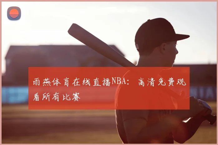 雨燕体育在线直播NBA：高清免费观看所有比赛