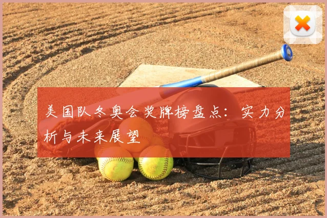 美国队冬奥会奖牌榜盘点：实力分析与未来展望