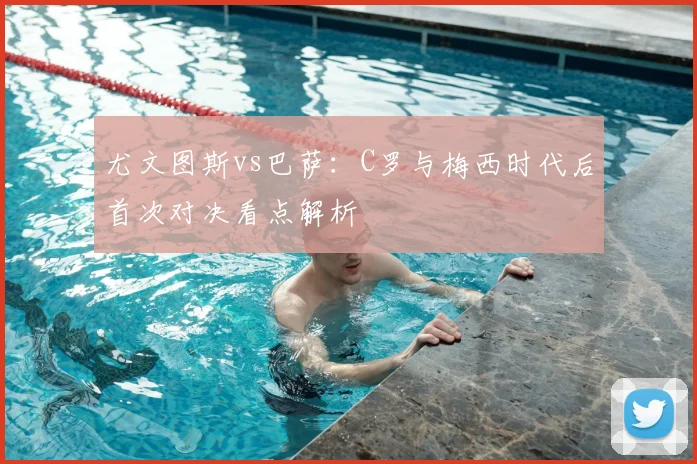 尤文图斯vs巴萨：C罗与梅西时代后首次对决看点解析