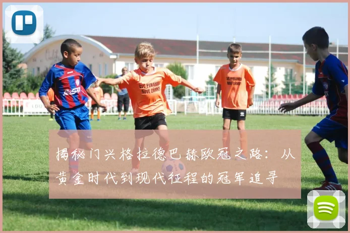 揭秘门兴格拉德巴赫欧冠之路：从黄金时代到现代征程的冠军追寻