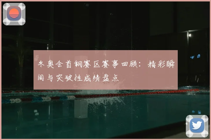 冬奥会首钢赛区赛事回顾：精彩瞬间与突破性成绩盘点