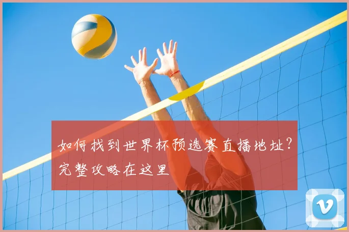如何找到世界杯预选赛直播地址？完整攻略在这里