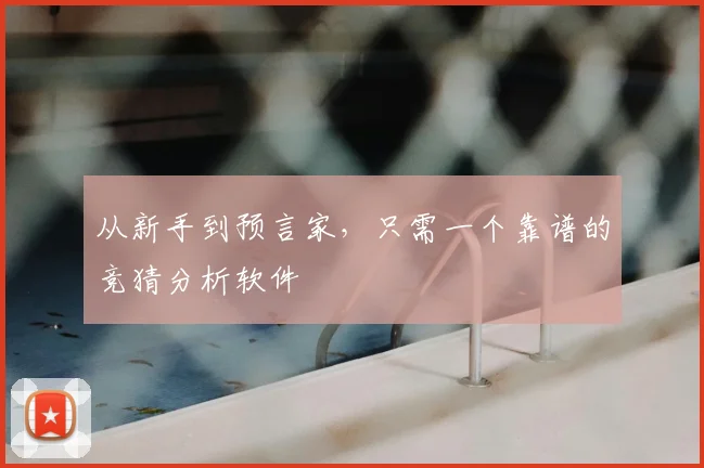 从新手到预言家，只需一个靠谱的竞猜分析软件
