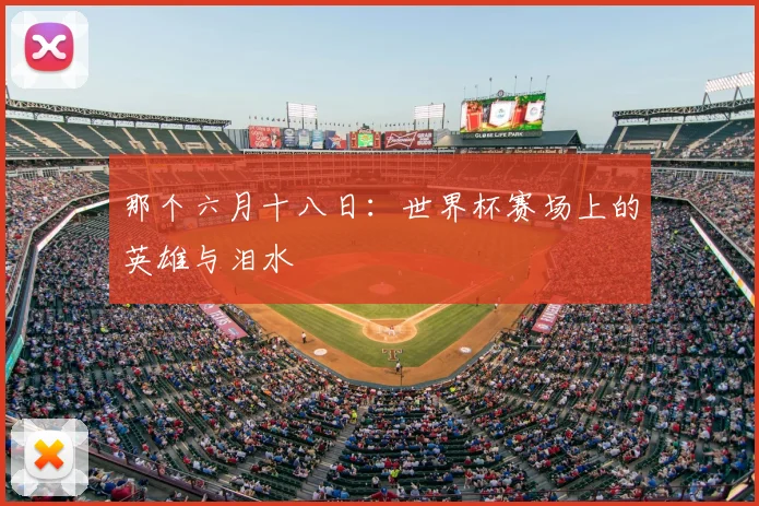 那个六月十八日：世界杯赛场上的英雄与泪水