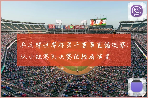 乒乓球世界杯男子赛事直播观察：从小组赛到决赛的格局演变