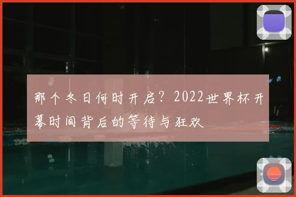 那个冬日何时开启？2022世界杯开幕时间背后的等待与狂欢