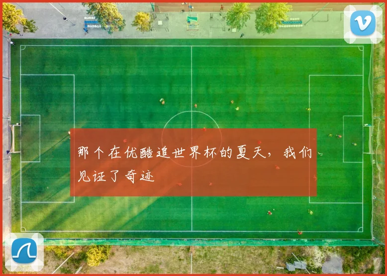 那个在优酷追世界杯的夏天，我们见证了奇迹